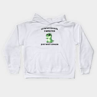 If I'm not back in five minutes just wait longer | Green T-Rex Kids Hoodie